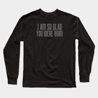 So Glad You Were Born Long Sleeve T-Shirt